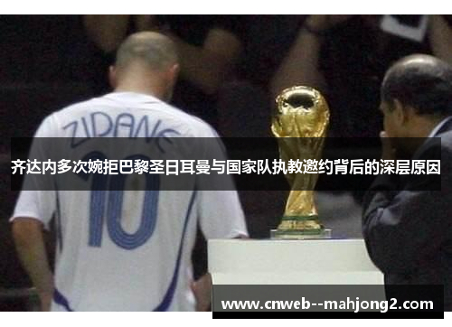 齐达内多次婉拒巴黎圣日耳曼与国家队执教邀约背后的深层原因